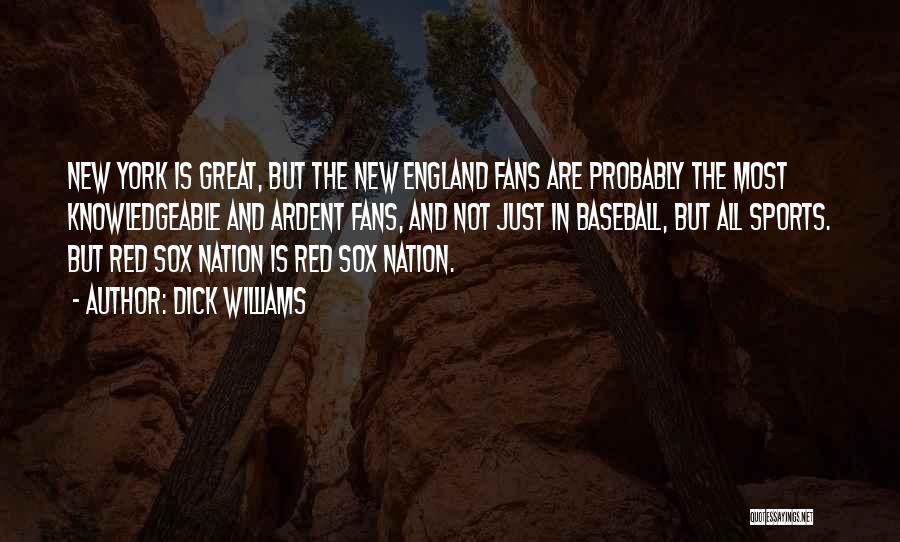 Dick Williams Quotes: New York Is Great, But The New England Fans Are Probably The Most Knowledgeable And Ardent Fans, And Not Just