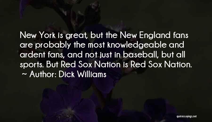 Dick Williams Quotes: New York Is Great, But The New England Fans Are Probably The Most Knowledgeable And Ardent Fans, And Not Just