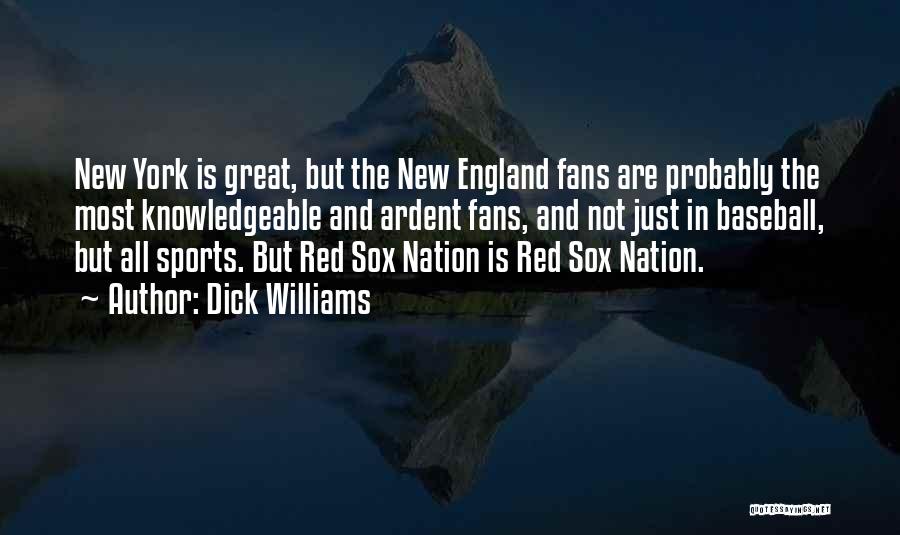 Dick Williams Quotes: New York Is Great, But The New England Fans Are Probably The Most Knowledgeable And Ardent Fans, And Not Just