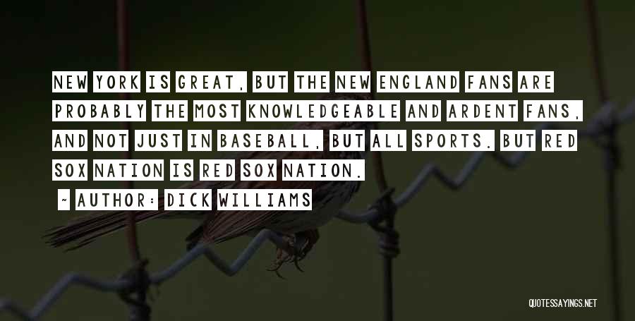 Dick Williams Quotes: New York Is Great, But The New England Fans Are Probably The Most Knowledgeable And Ardent Fans, And Not Just