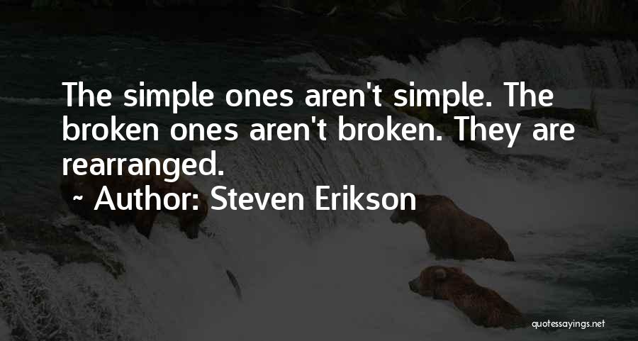 Steven Erikson Quotes: The Simple Ones Aren't Simple. The Broken Ones Aren't Broken. They Are Rearranged.