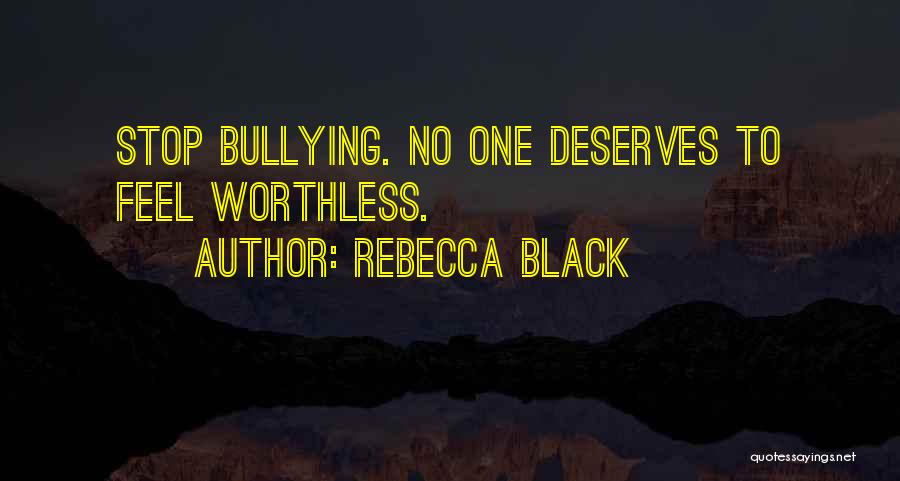 Rebecca Black Quotes: Stop Bullying. No One Deserves To Feel Worthless.