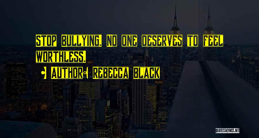 Rebecca Black Quotes: Stop Bullying. No One Deserves To Feel Worthless.