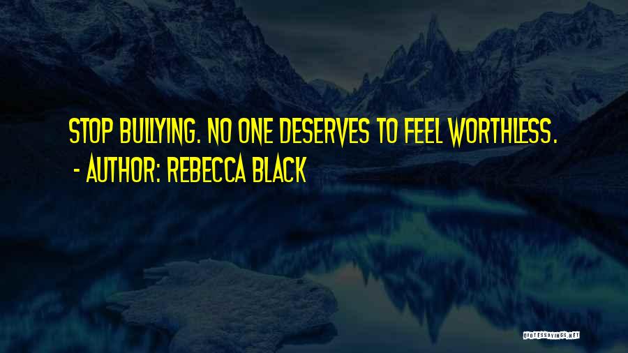 Rebecca Black Quotes: Stop Bullying. No One Deserves To Feel Worthless.