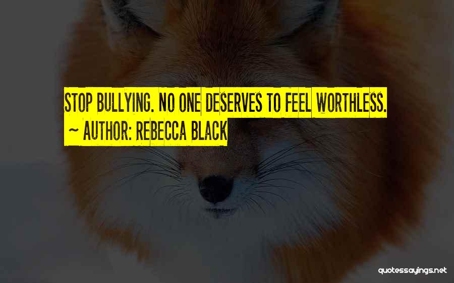 Rebecca Black Quotes: Stop Bullying. No One Deserves To Feel Worthless.