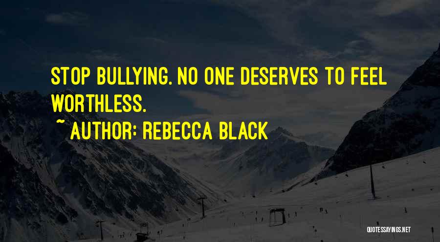 Rebecca Black Quotes: Stop Bullying. No One Deserves To Feel Worthless.