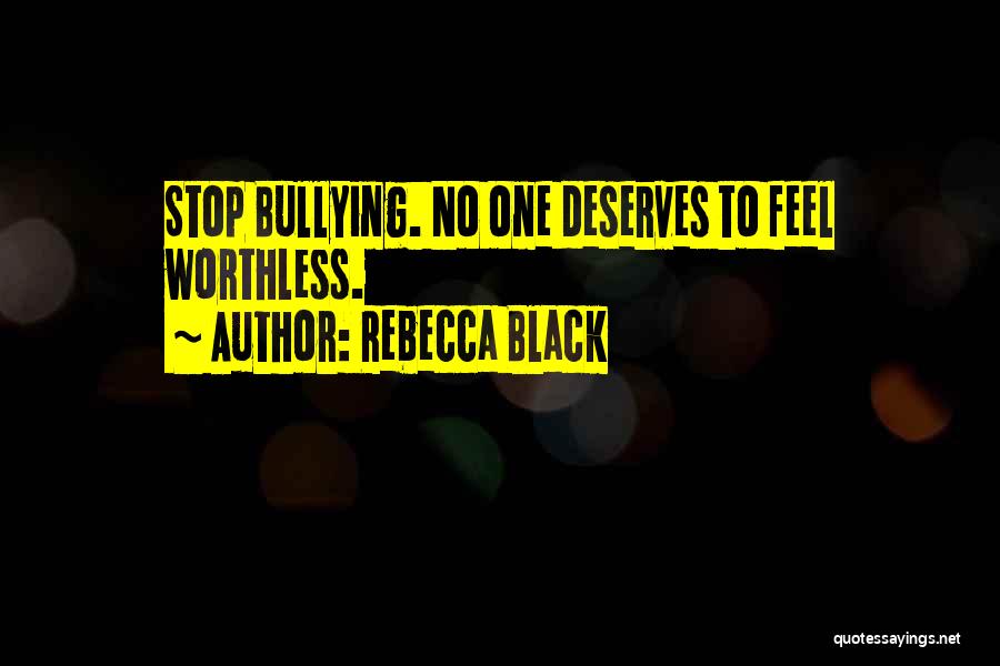 Rebecca Black Quotes: Stop Bullying. No One Deserves To Feel Worthless.