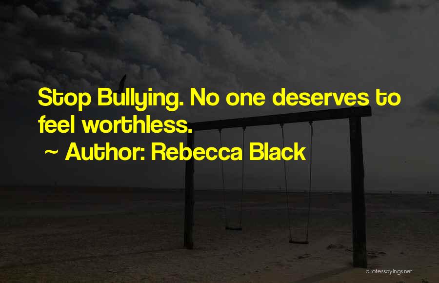 Rebecca Black Quotes: Stop Bullying. No One Deserves To Feel Worthless.