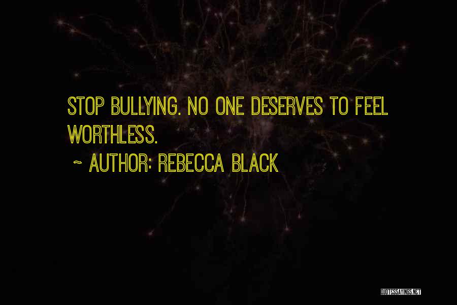 Rebecca Black Quotes: Stop Bullying. No One Deserves To Feel Worthless.