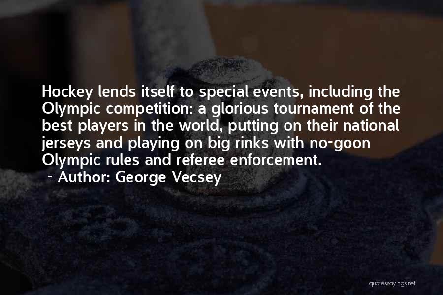 George Vecsey Quotes: Hockey Lends Itself To Special Events, Including The Olympic Competition: A Glorious Tournament Of The Best Players In The World,