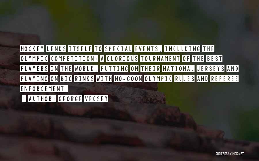 George Vecsey Quotes: Hockey Lends Itself To Special Events, Including The Olympic Competition: A Glorious Tournament Of The Best Players In The World,