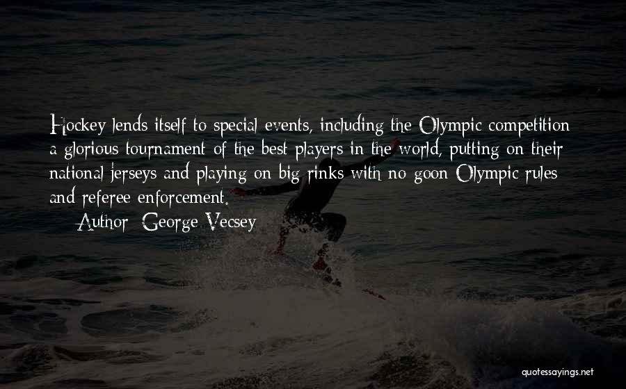 George Vecsey Quotes: Hockey Lends Itself To Special Events, Including The Olympic Competition: A Glorious Tournament Of The Best Players In The World,