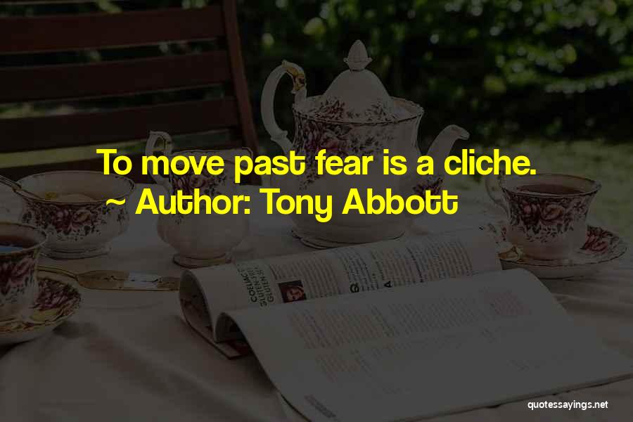 Tony Abbott Quotes: To Move Past Fear Is A Cliche.