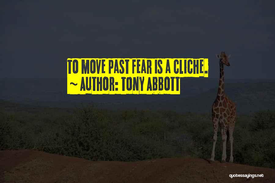 Tony Abbott Quotes: To Move Past Fear Is A Cliche.