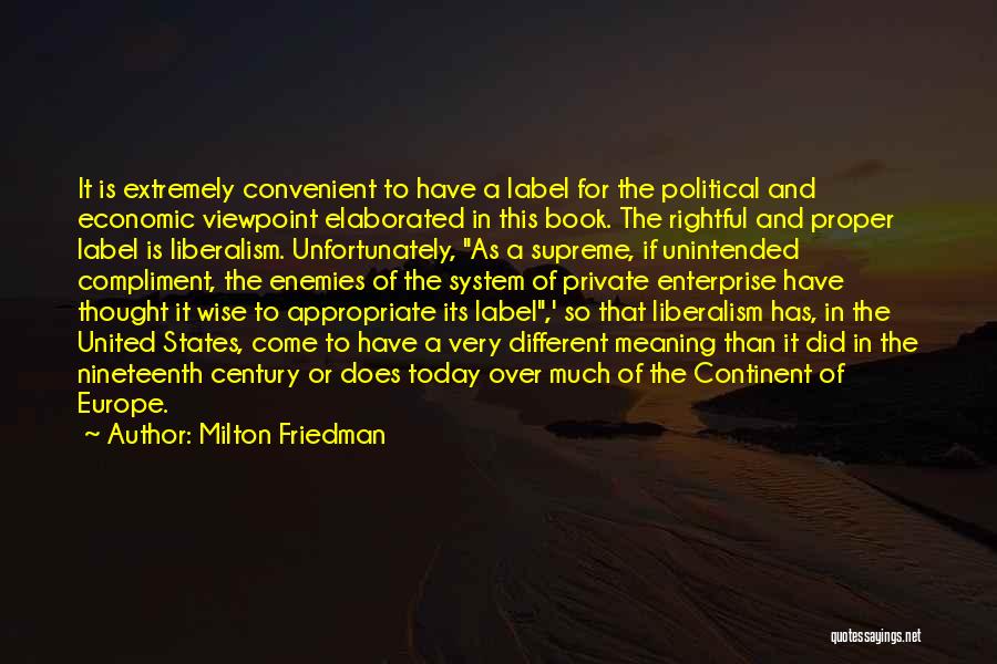 Milton Friedman Quotes: It Is Extremely Convenient To Have A Label For The Political And Economic Viewpoint Elaborated In This Book. The Rightful