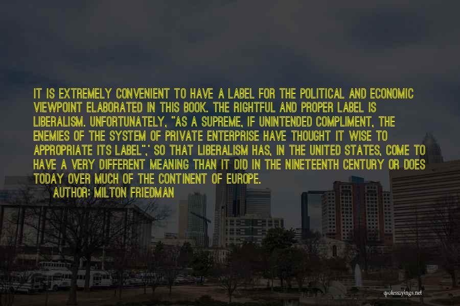 Milton Friedman Quotes: It Is Extremely Convenient To Have A Label For The Political And Economic Viewpoint Elaborated In This Book. The Rightful