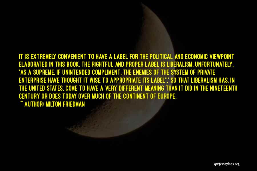 Milton Friedman Quotes: It Is Extremely Convenient To Have A Label For The Political And Economic Viewpoint Elaborated In This Book. The Rightful