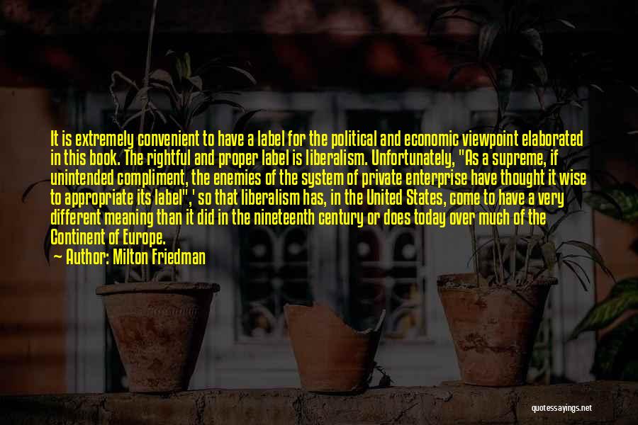 Milton Friedman Quotes: It Is Extremely Convenient To Have A Label For The Political And Economic Viewpoint Elaborated In This Book. The Rightful