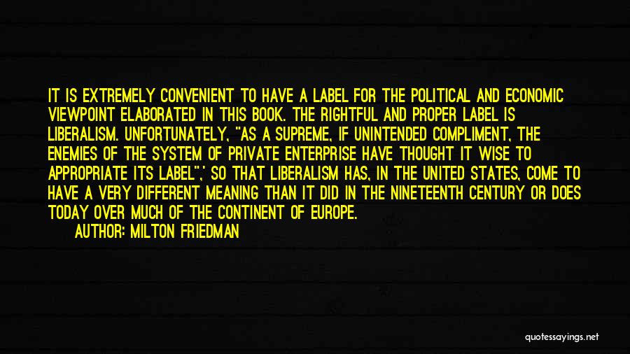 Milton Friedman Quotes: It Is Extremely Convenient To Have A Label For The Political And Economic Viewpoint Elaborated In This Book. The Rightful