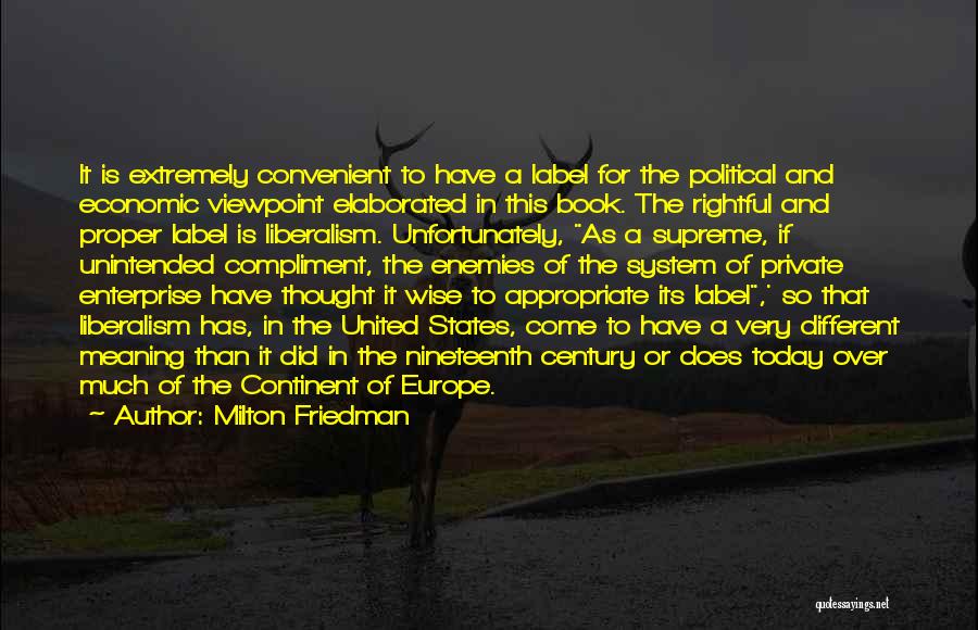 Milton Friedman Quotes: It Is Extremely Convenient To Have A Label For The Political And Economic Viewpoint Elaborated In This Book. The Rightful