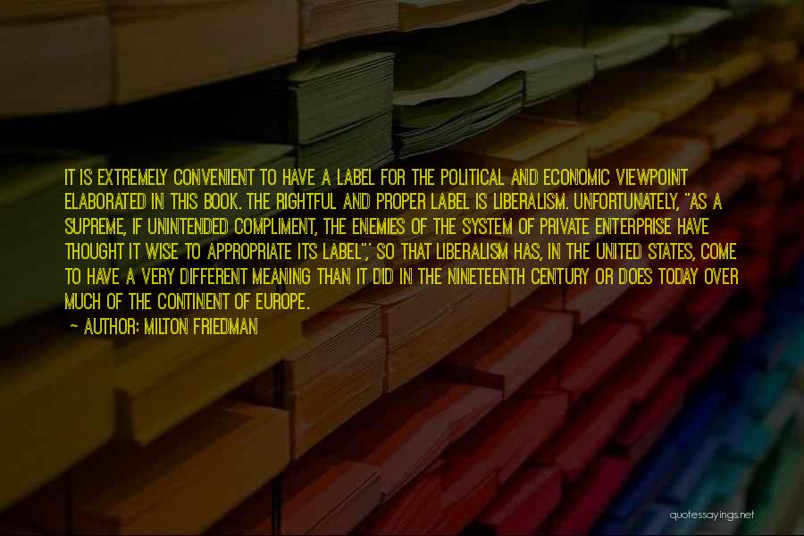 Milton Friedman Quotes: It Is Extremely Convenient To Have A Label For The Political And Economic Viewpoint Elaborated In This Book. The Rightful