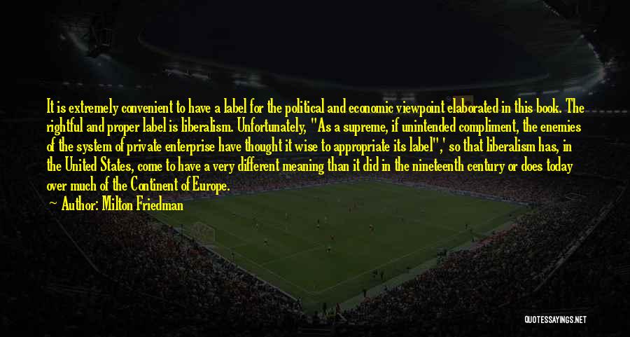 Milton Friedman Quotes: It Is Extremely Convenient To Have A Label For The Political And Economic Viewpoint Elaborated In This Book. The Rightful