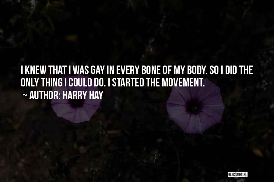 Harry Hay Quotes: I Knew That I Was Gay In Every Bone Of My Body. So I Did The Only Thing I Could