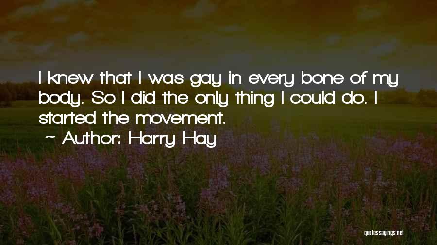 Harry Hay Quotes: I Knew That I Was Gay In Every Bone Of My Body. So I Did The Only Thing I Could