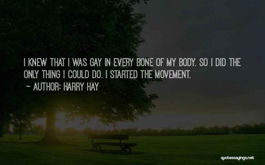 Harry Hay Quotes: I Knew That I Was Gay In Every Bone Of My Body. So I Did The Only Thing I Could