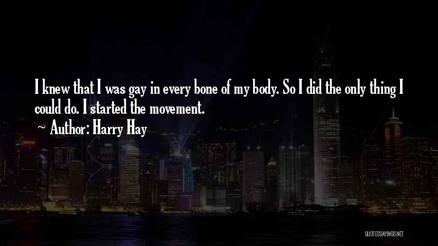 Harry Hay Quotes: I Knew That I Was Gay In Every Bone Of My Body. So I Did The Only Thing I Could