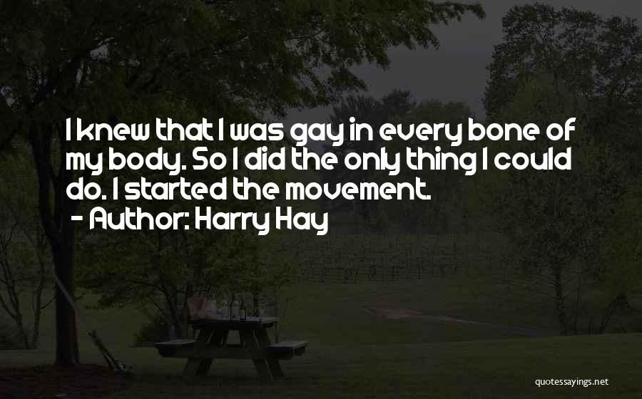 Harry Hay Quotes: I Knew That I Was Gay In Every Bone Of My Body. So I Did The Only Thing I Could