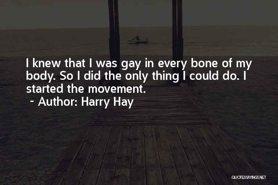 Harry Hay Quotes: I Knew That I Was Gay In Every Bone Of My Body. So I Did The Only Thing I Could