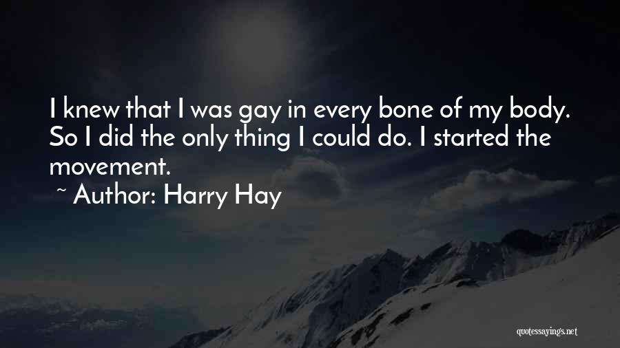 Harry Hay Quotes: I Knew That I Was Gay In Every Bone Of My Body. So I Did The Only Thing I Could