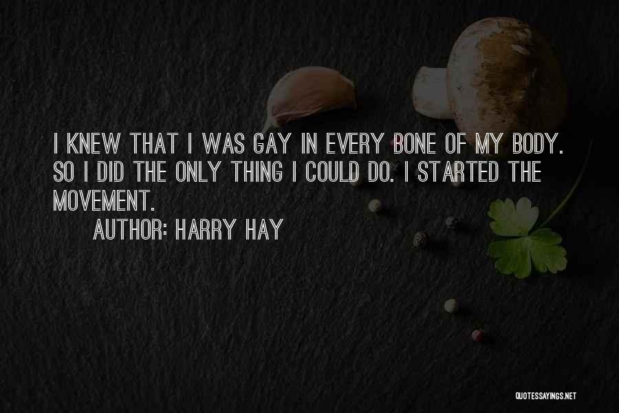 Harry Hay Quotes: I Knew That I Was Gay In Every Bone Of My Body. So I Did The Only Thing I Could