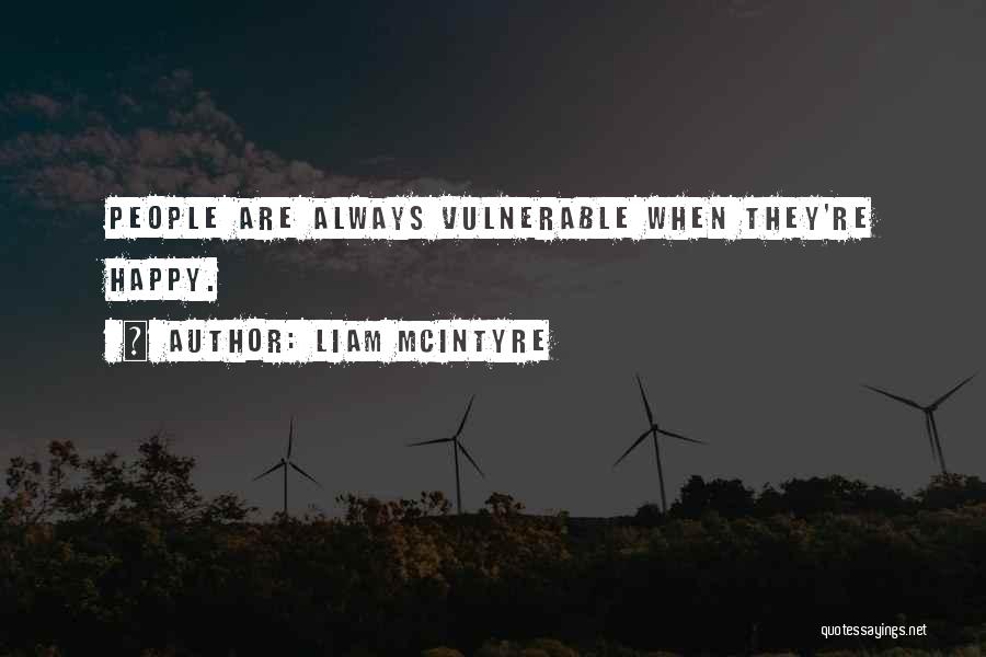 Liam McIntyre Quotes: People Are Always Vulnerable When They're Happy.