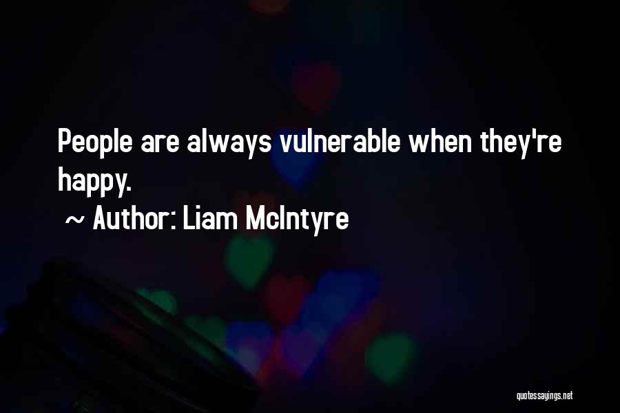 Liam McIntyre Quotes: People Are Always Vulnerable When They're Happy.