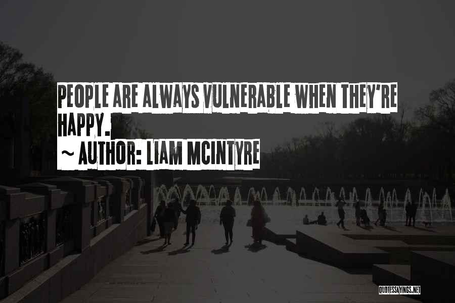 Liam McIntyre Quotes: People Are Always Vulnerable When They're Happy.