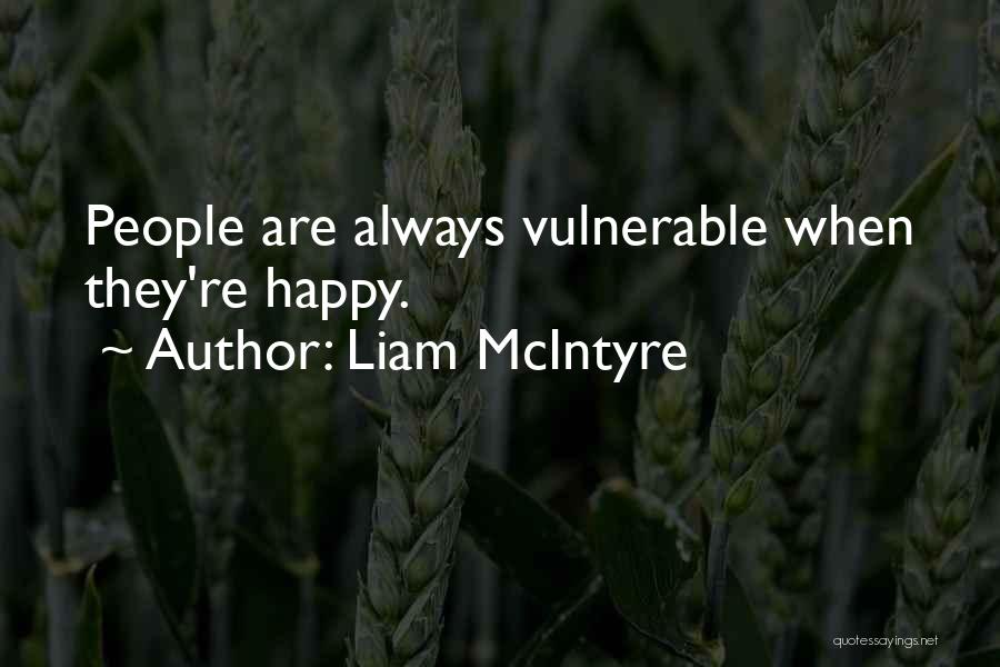 Liam McIntyre Quotes: People Are Always Vulnerable When They're Happy.