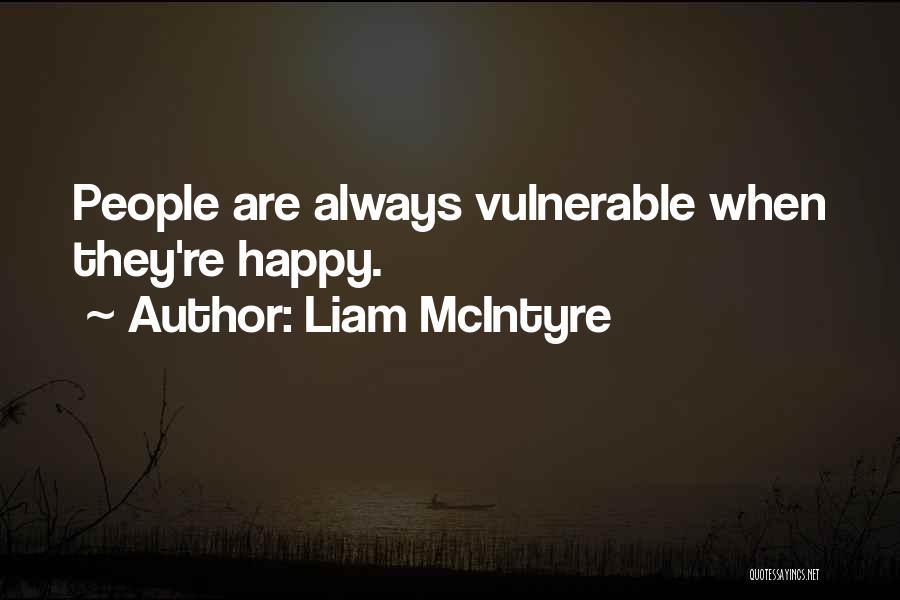 Liam McIntyre Quotes: People Are Always Vulnerable When They're Happy.