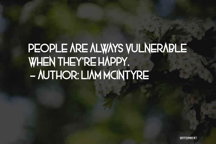 Liam McIntyre Quotes: People Are Always Vulnerable When They're Happy.