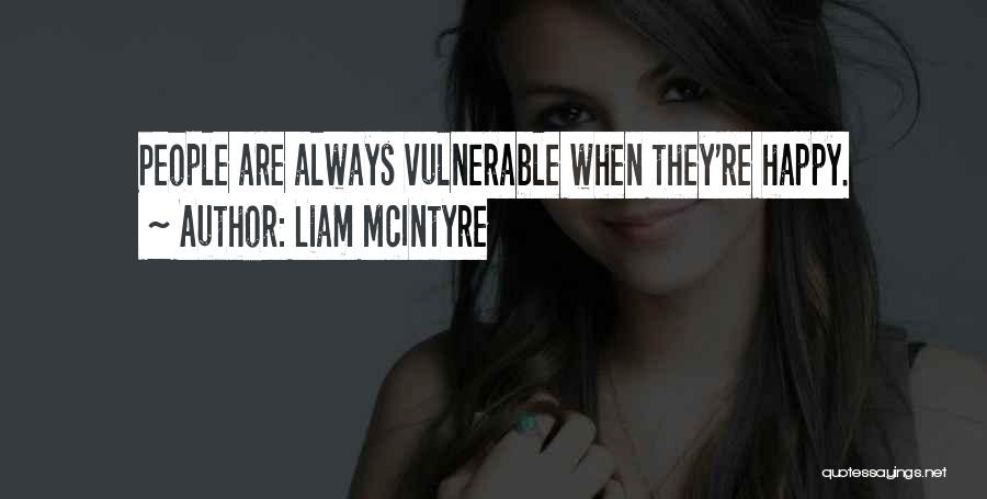 Liam McIntyre Quotes: People Are Always Vulnerable When They're Happy.