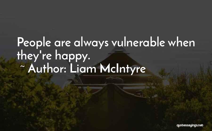 Liam McIntyre Quotes: People Are Always Vulnerable When They're Happy.