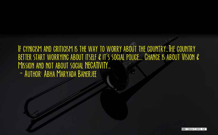 Abha Maryada Banerjee Quotes: If Cynicism And Criticism Is The Way To Worry About The Country..the Country Better Start Worrying About Itself & It's