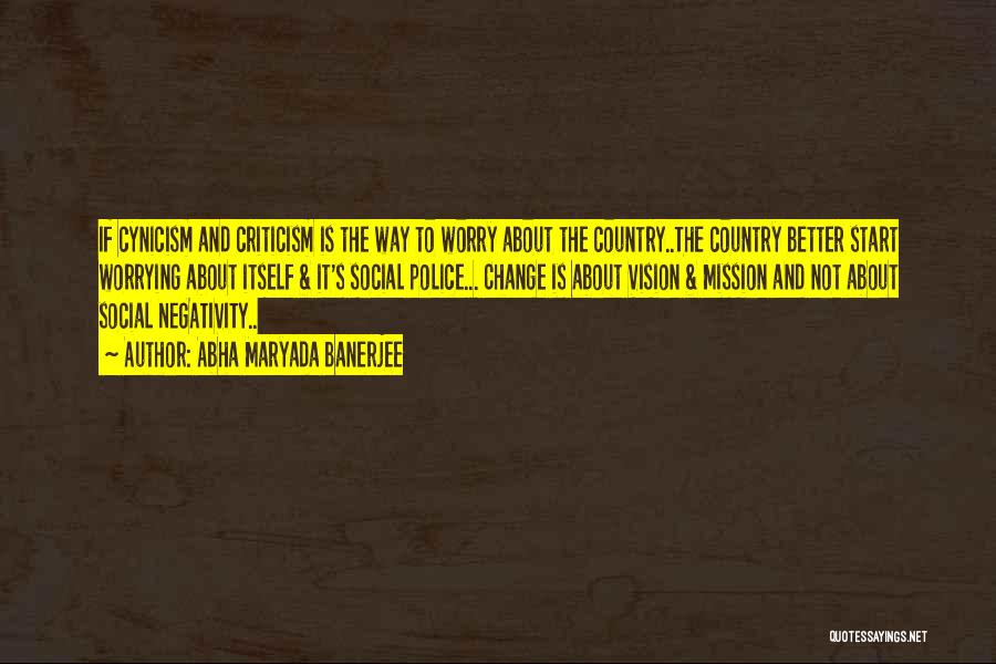 Abha Maryada Banerjee Quotes: If Cynicism And Criticism Is The Way To Worry About The Country..the Country Better Start Worrying About Itself & It's