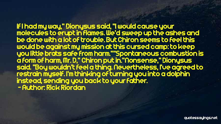 Rick Riordan Quotes: If I Had My Way, Dionysus Said, I Would Cause Your Molecules To Erupt In Flames. We'd Sweep Up The