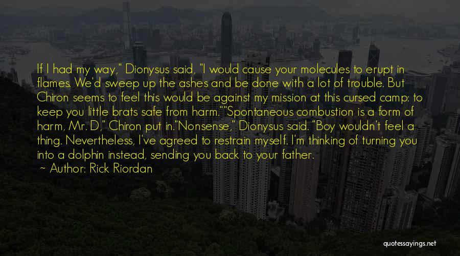 Rick Riordan Quotes: If I Had My Way, Dionysus Said, I Would Cause Your Molecules To Erupt In Flames. We'd Sweep Up The