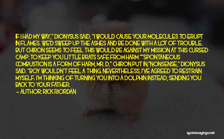 Rick Riordan Quotes: If I Had My Way, Dionysus Said, I Would Cause Your Molecules To Erupt In Flames. We'd Sweep Up The