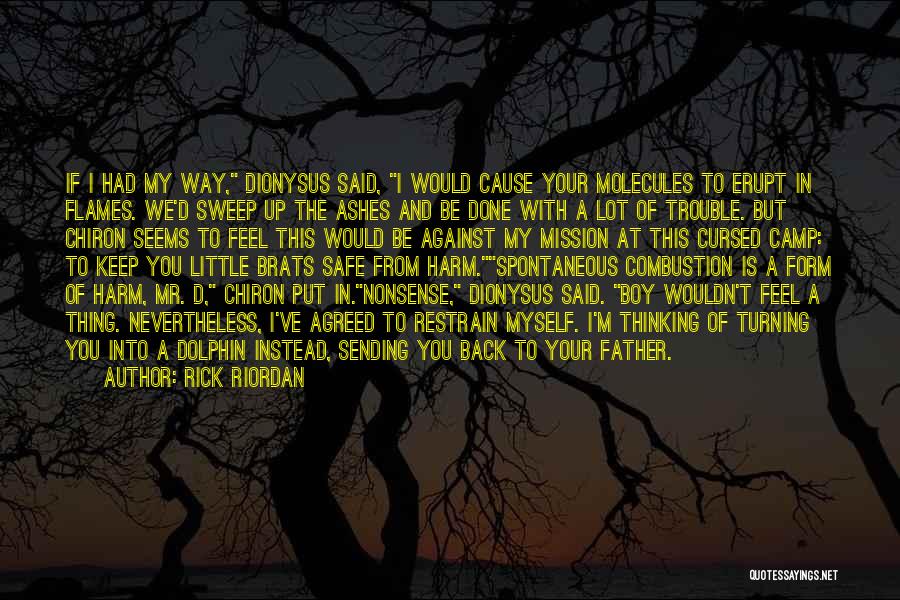 Rick Riordan Quotes: If I Had My Way, Dionysus Said, I Would Cause Your Molecules To Erupt In Flames. We'd Sweep Up The