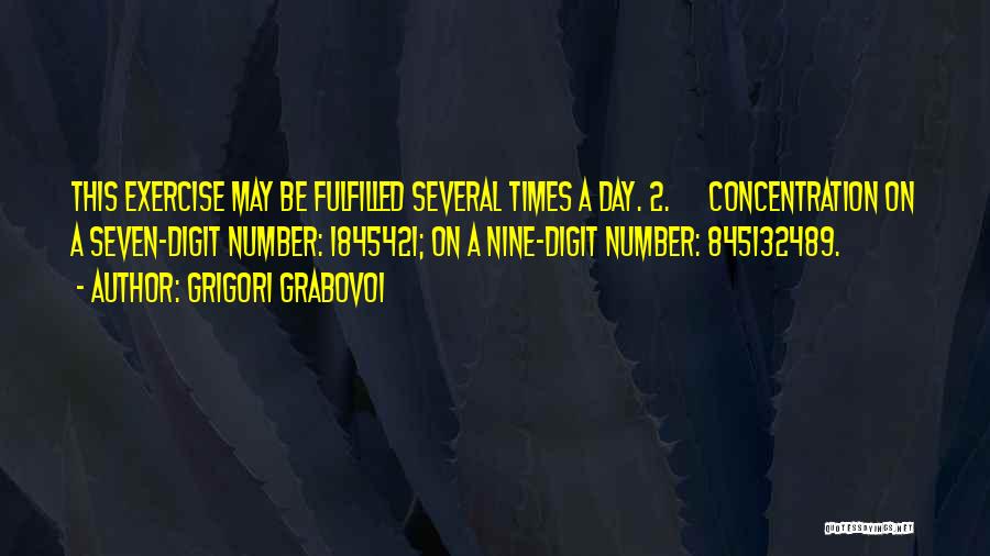 Grigori Grabovoi Quotes: This Exercise May Be Fulfilled Several Times A Day. 2. Concentration On A Seven-digit Number: 1845421; On A Nine-digit Number: