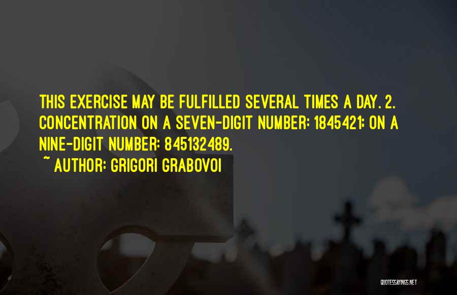 Grigori Grabovoi Quotes: This Exercise May Be Fulfilled Several Times A Day. 2. Concentration On A Seven-digit Number: 1845421; On A Nine-digit Number: